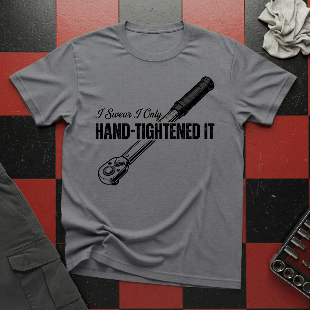 I Swear I Only Hand Tightened It T-Shirt