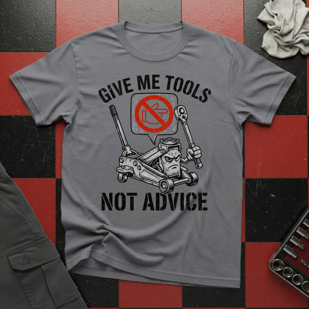 Give Me Tools Not Advice T-Shirt