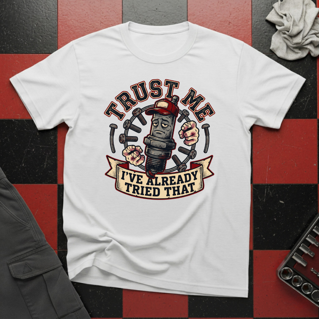 Trust Me I've Already Tried That T-Shirt