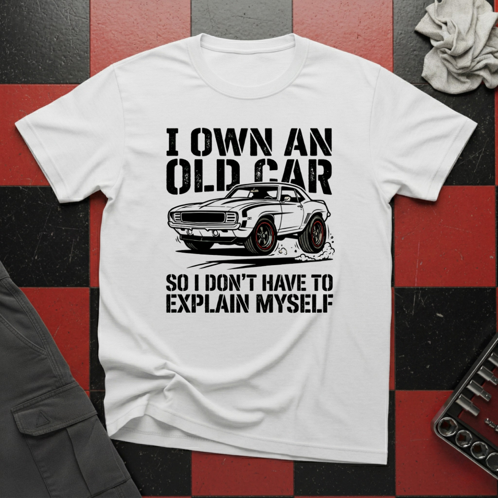 I Own an Old Car So I Don't Have to Explain Myself T-Shirt