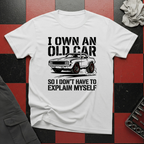 I Own an Old Car So I Don't Have to Explain Myself T-Shirt