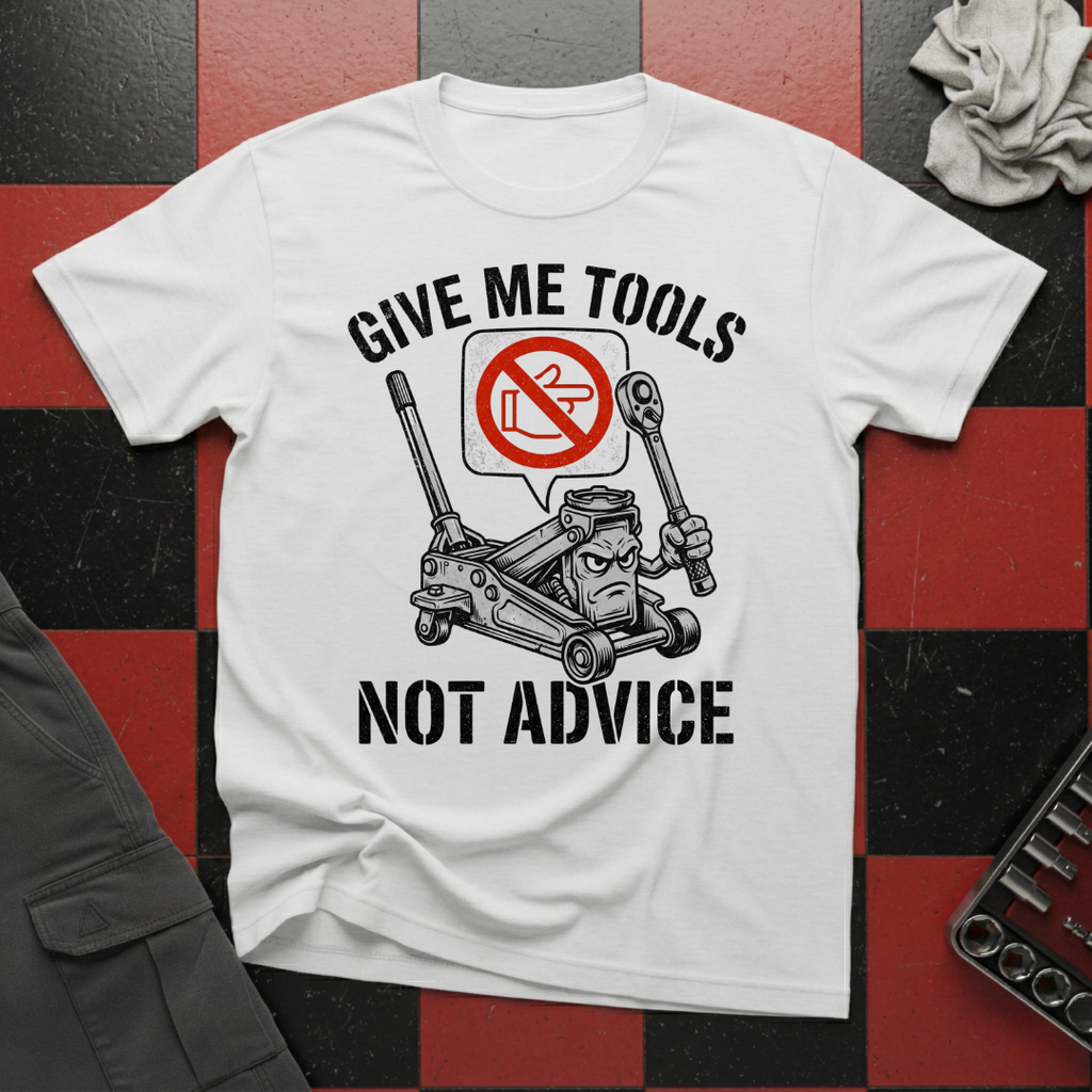 Give Me Tools Not Advice T-Shirt