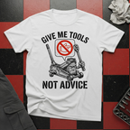 Give Me Tools Not Advice T-Shirt