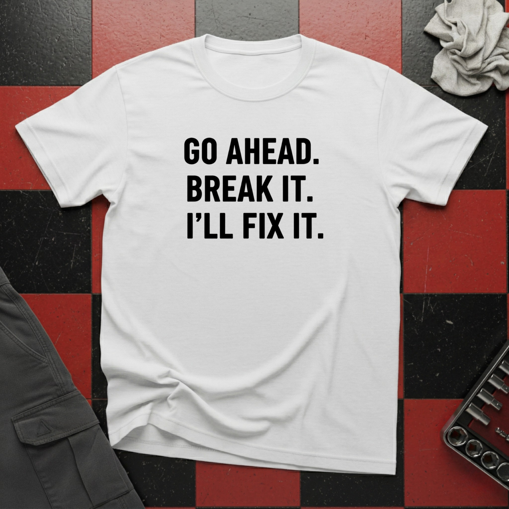 Go Ahead Break It Ill Fix It T-Shirt