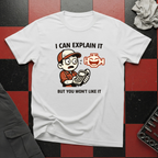 I Can Explain It But You Won't Like It T-Shirt