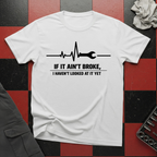 If It Ain't Broke T-Shirt